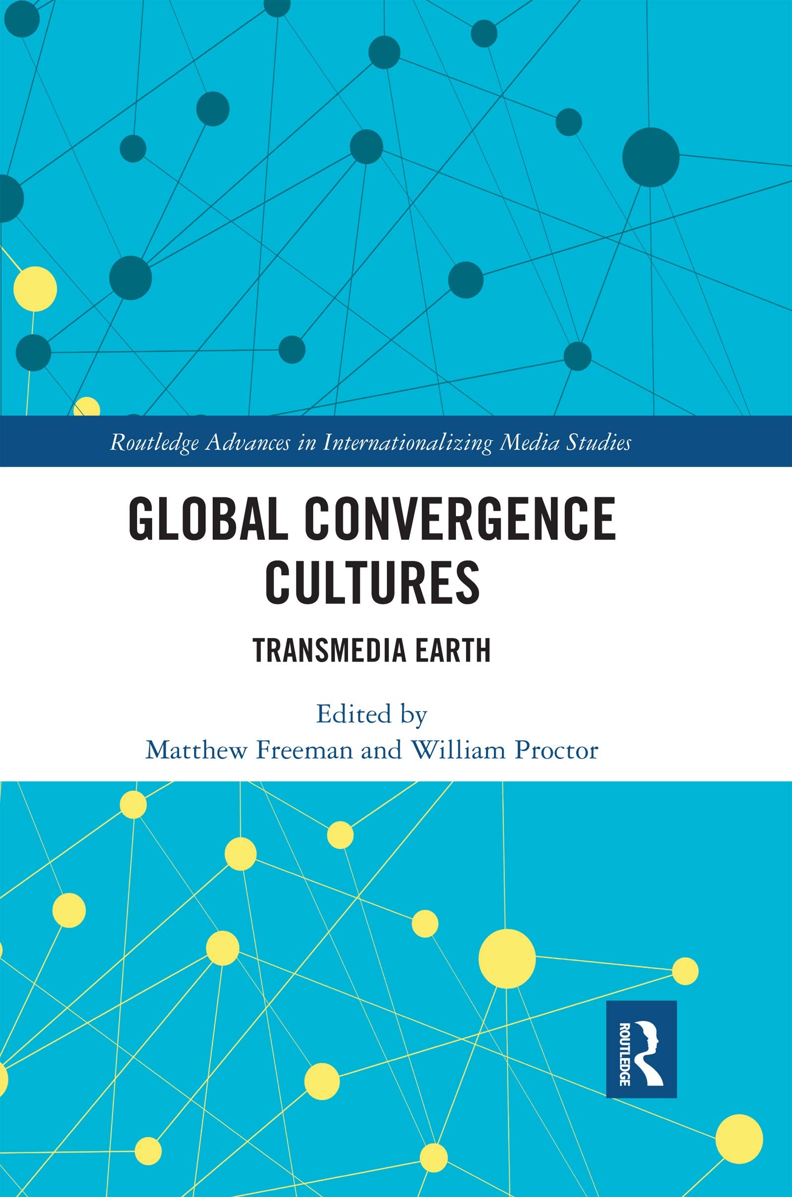 Global Convergence Cultures: Transmedia Earth (Routledge Advances in Internationalizing Media Studies)