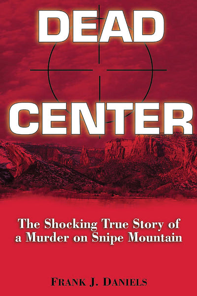 Dead Center: The Shocking True Story of a Murder on Snipe Mountain
