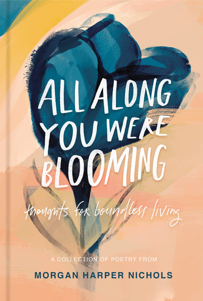 All Along You Were Blooming: Thoughts for Boundless Living - The Perfect Christian Graduation Gift to Celebrate Your Grad