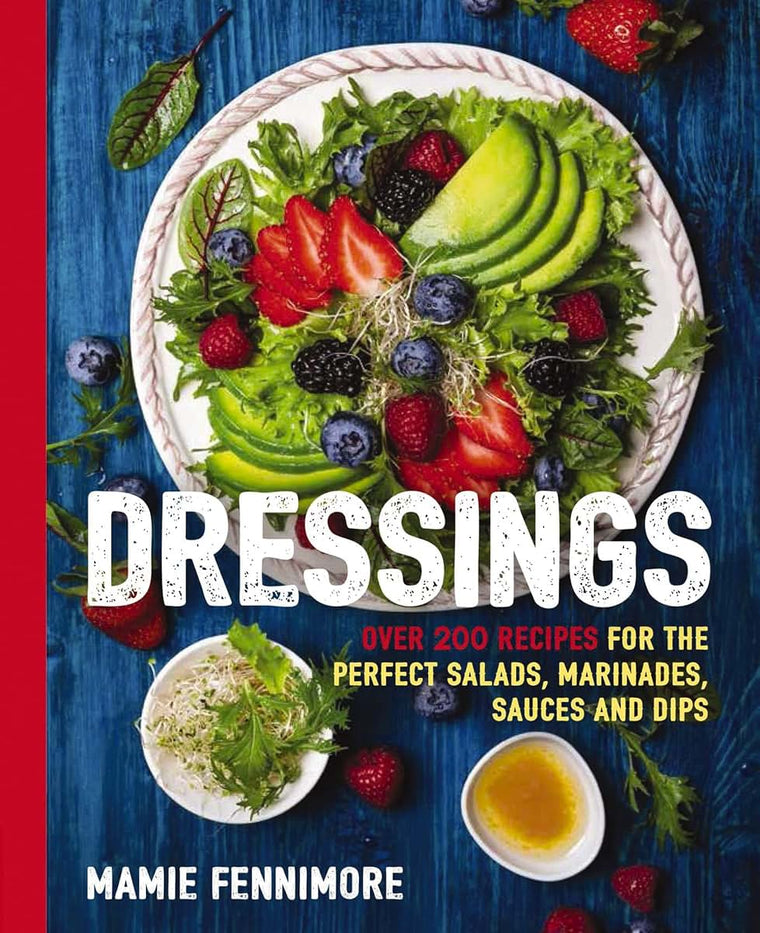 Dressings: Over 200 Recipes for the Perfect Salads, Marinades, Sauces, and Dips (Fresh, Natural Ingredients For Gourmet Dressings at Home) (The Art of Entertaining)