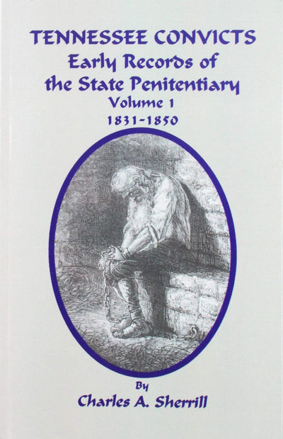 Tennessee Convicts: Early Records of the State Penitentiary 1831-1850. Volume 1