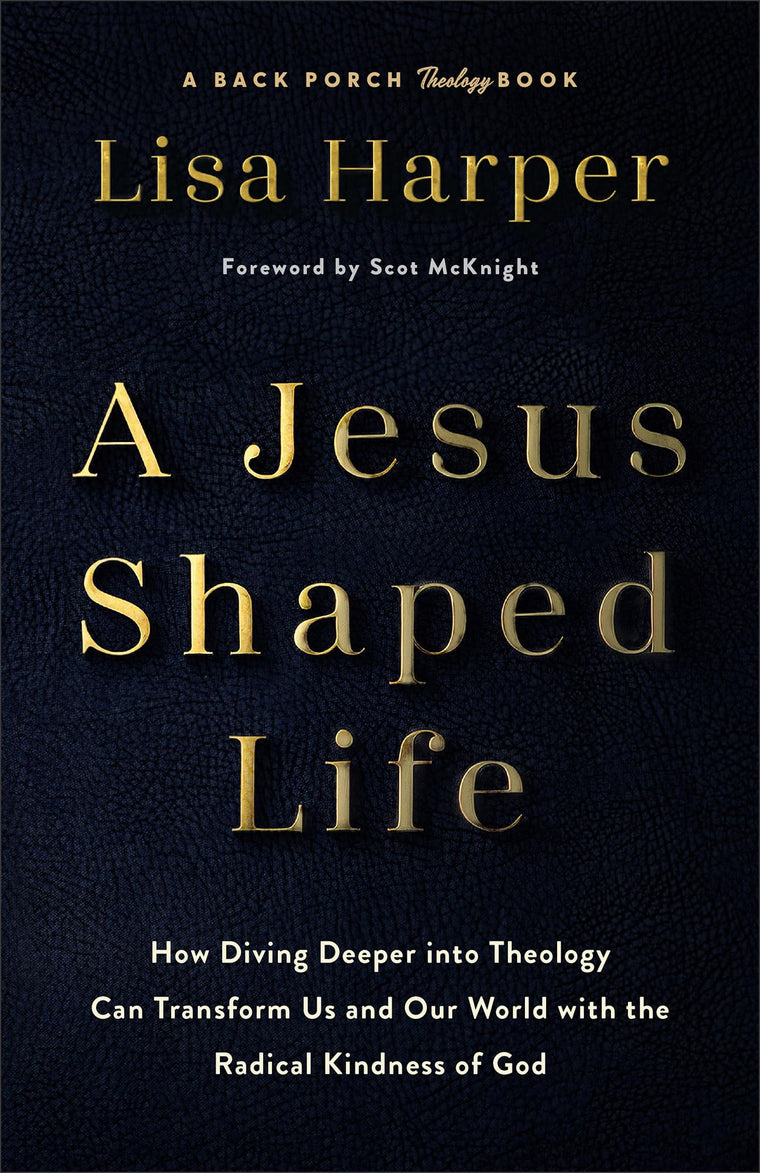 A Jesus-Shaped Life: How Diving Deeper into Theology Can Transform Us and Our World with the Radical Kindness of God (A Back Porch Theology Book)
