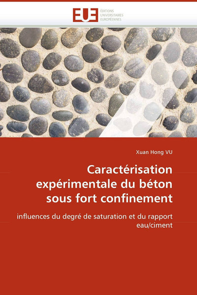 Caractérisation expérimentale du béton sous fort confinement: influences du degré de saturation et du rapport eau/ciment (Omn.Univ.Europ.) (French Edition)