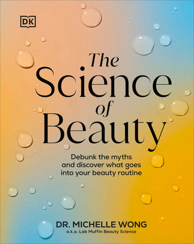 The Science of Beauty: Debunk the Myths and Discover What Goes into Your Beauty Routine (The Science of Living)