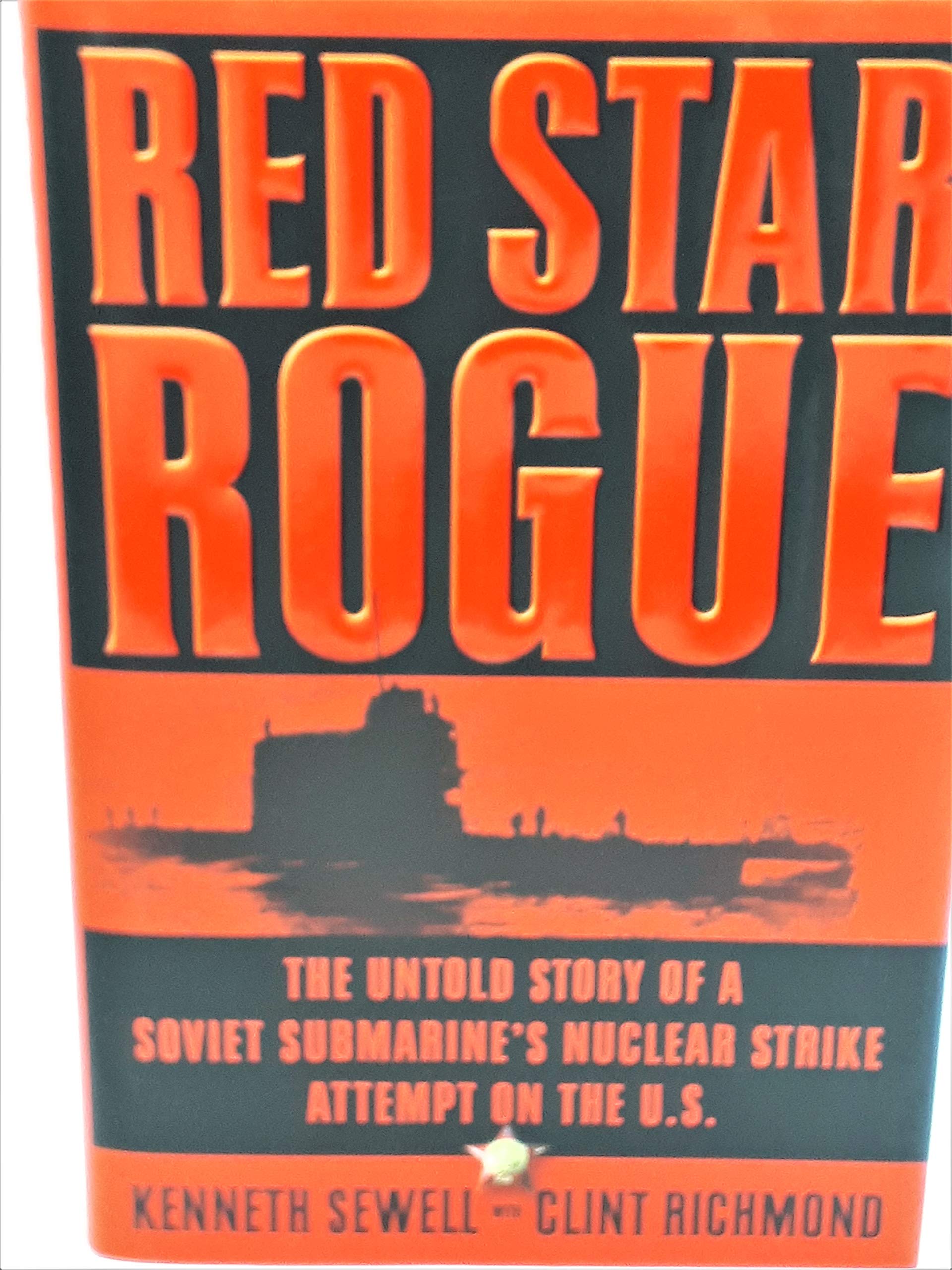 Red Star Rogue: The Untold Story of a Soviet Submarine's Nuclear Strike Attempt on the U.S.