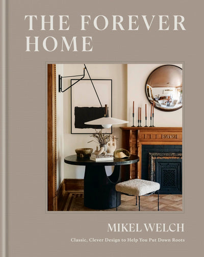 The Forever Home: Classic, Clever Design to Help You Put Down Roots