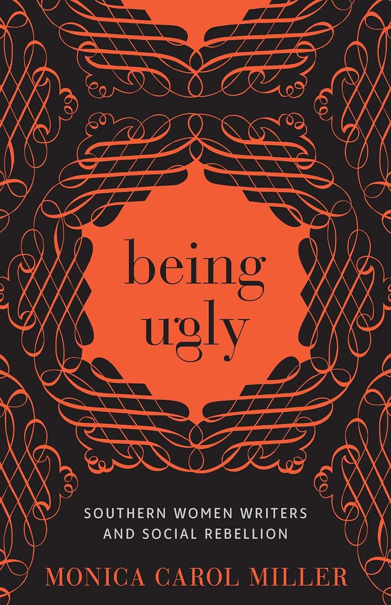 Being Ugly: Southern Women Writers and Social Rebellion (Southern Literary Studies)