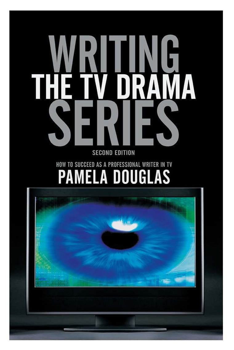 Writing the TV Drama Series: How to Succeed as a Professional Writer in TV