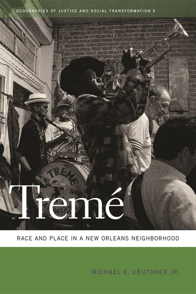 Tremé: Race and Place in a New Orleans Neighborhood (Geographies of Justice and Social Transformation)