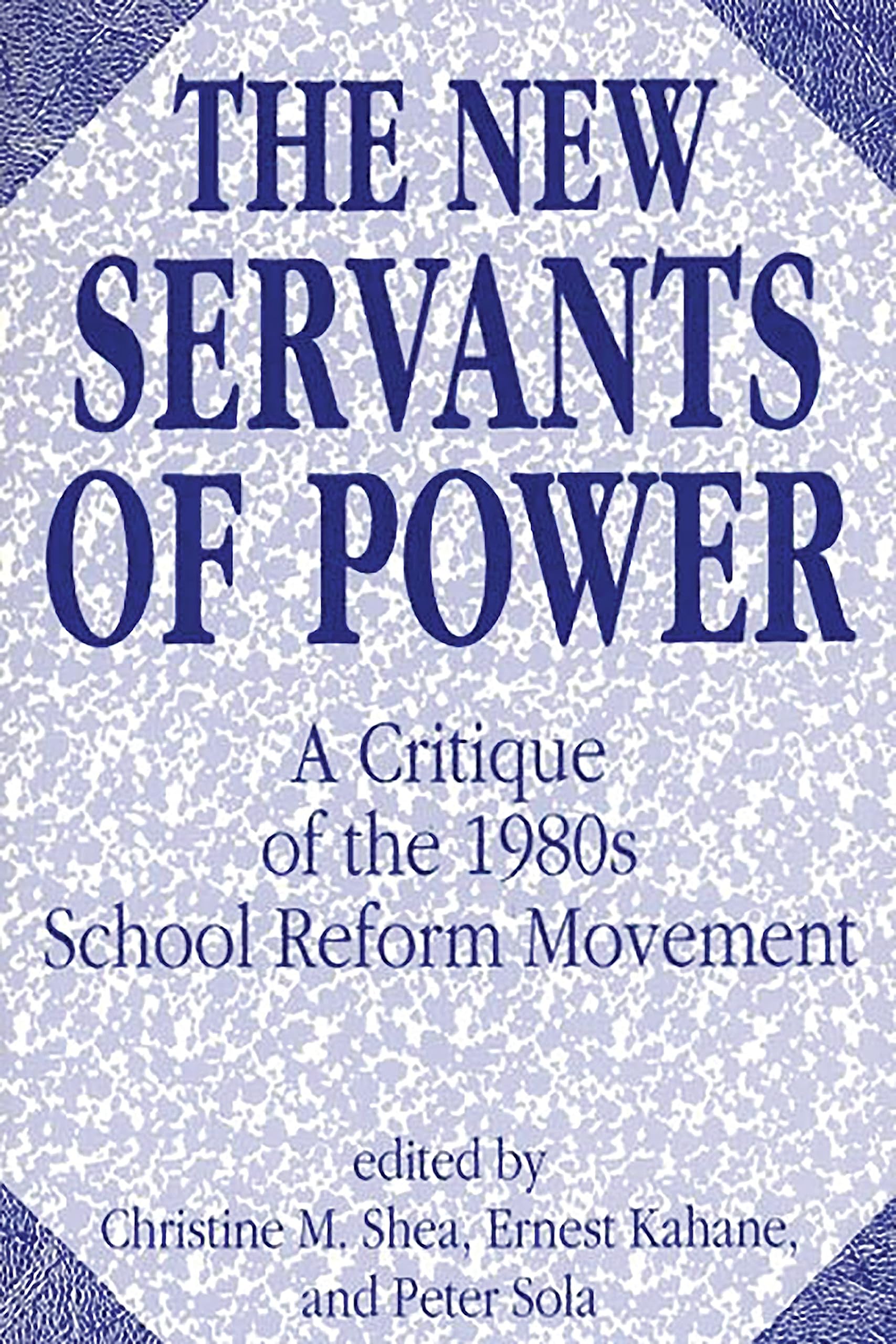 The New Servants of Power: A Critique of the 1980s School Reform Movement (Contributions to the Study of Education, 28)