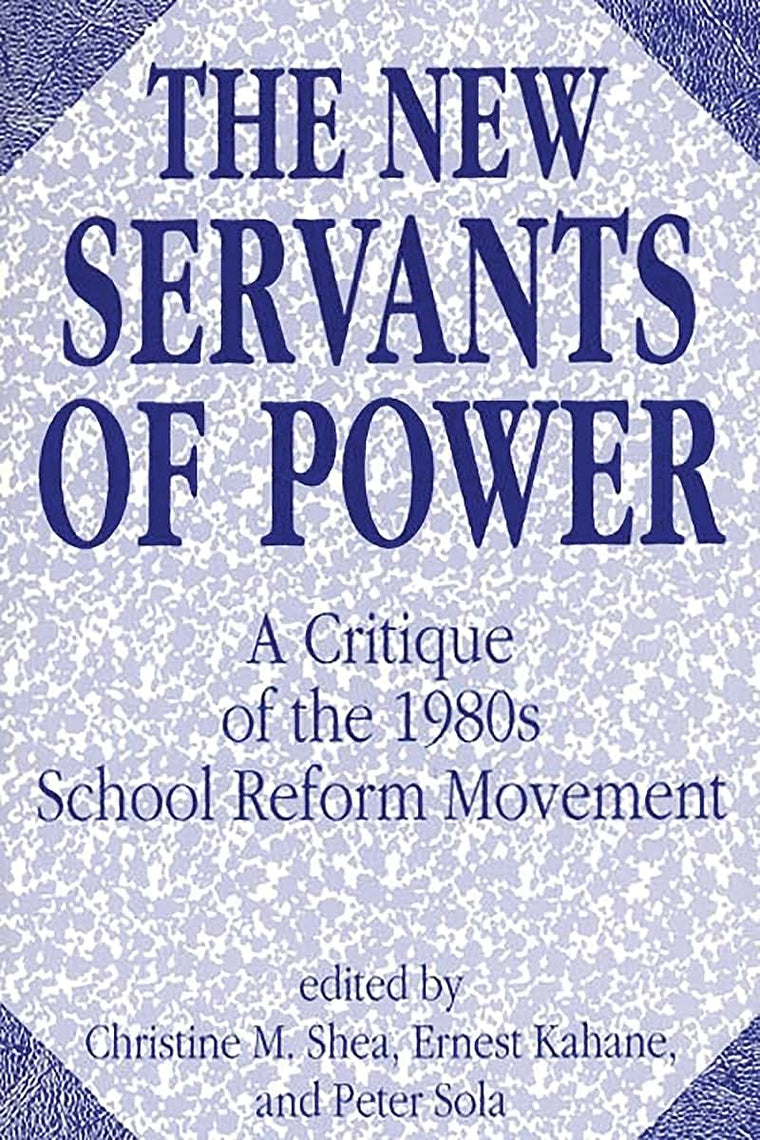 The New Servants of Power: A Critique of the 1980s School Reform Movement (Contributions to the Study of Education, 28)