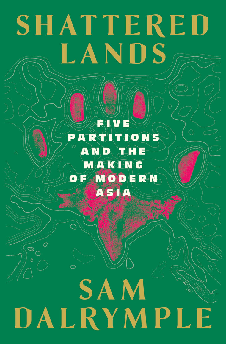 Shattered Lands: Five Partitions and the Making of Modern Asia