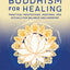 Buddhism for Healing: Practical Meditations, Mantras, and Rituals for Balance and Harmony