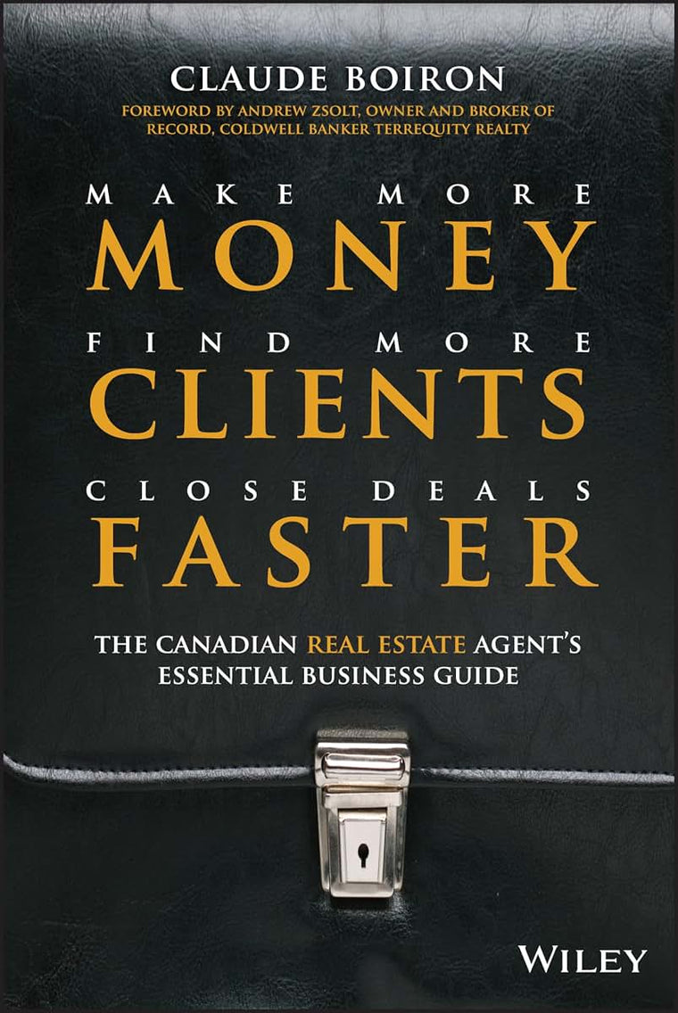 Make More Money, Find More Clients, Close Deals Faster: The Canadian Real Estate Agents Essential Business Guide