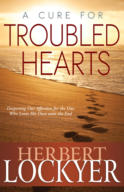A Cure for Troubled Hearts: Deepening Our Affection for the One Who Loves His Own Unto the End