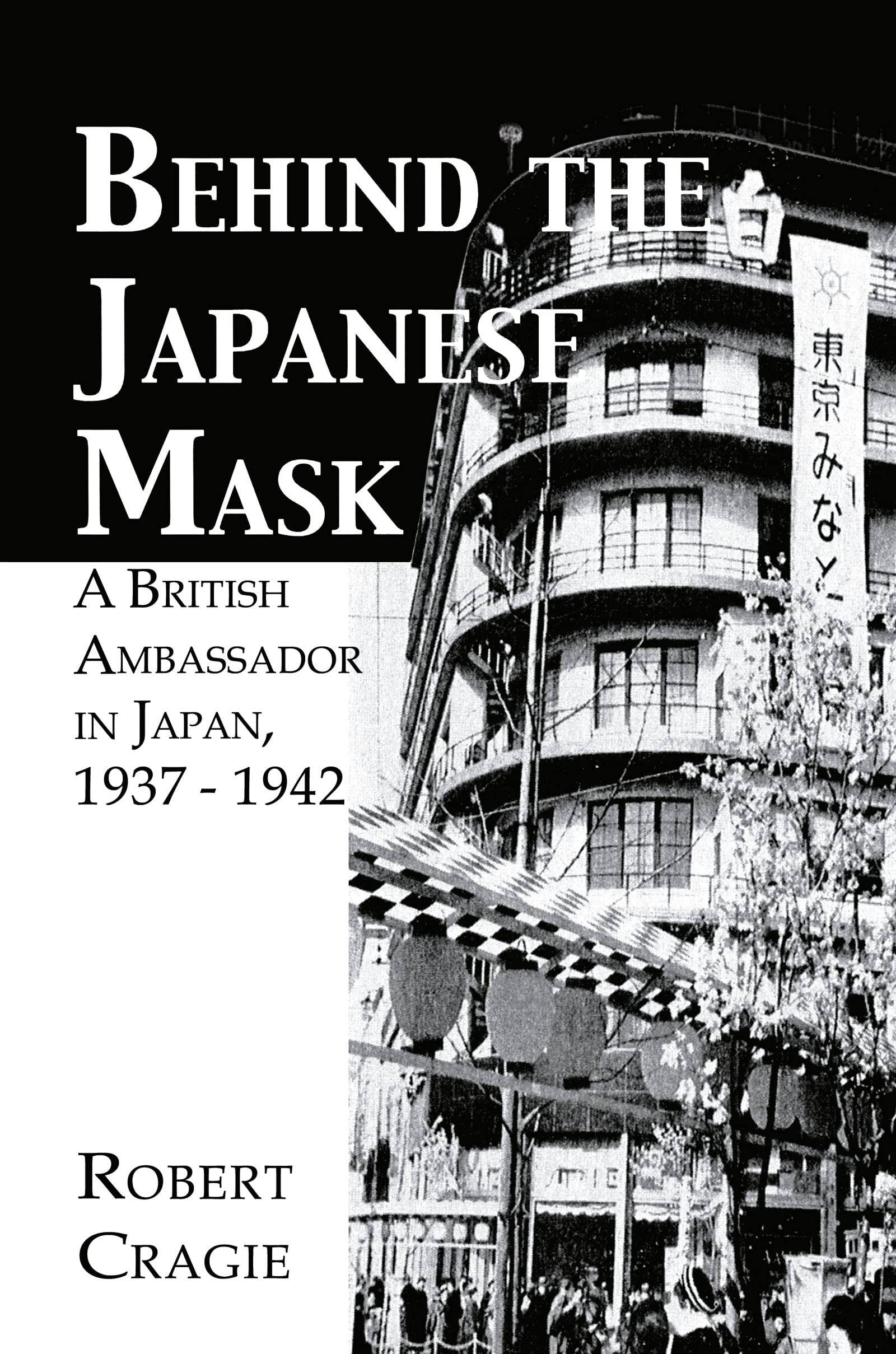 Behind The Japanese Mask: A British Ambassador in Japan 1937-1942 (Kegan Paul Japan Library)