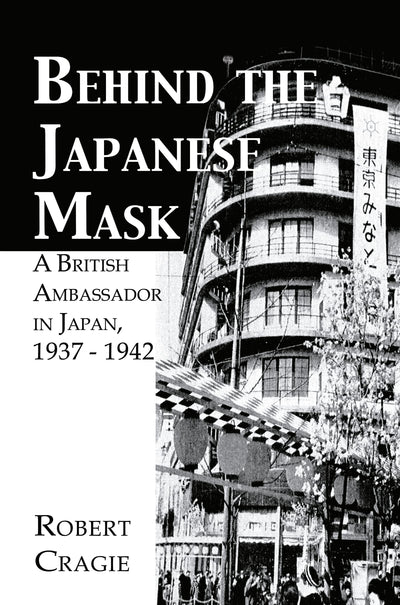 Behind The Japanese Mask: A British Ambassador in Japan 1937-1942 (Kegan Paul Japan Library)