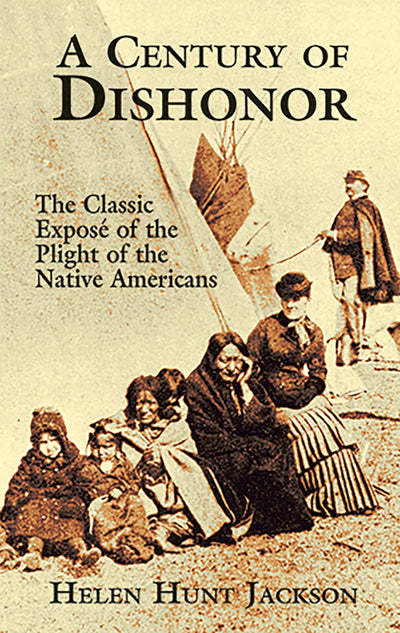 A Century of Dishonor: The Classic Expos of the Plight of the Native Americans