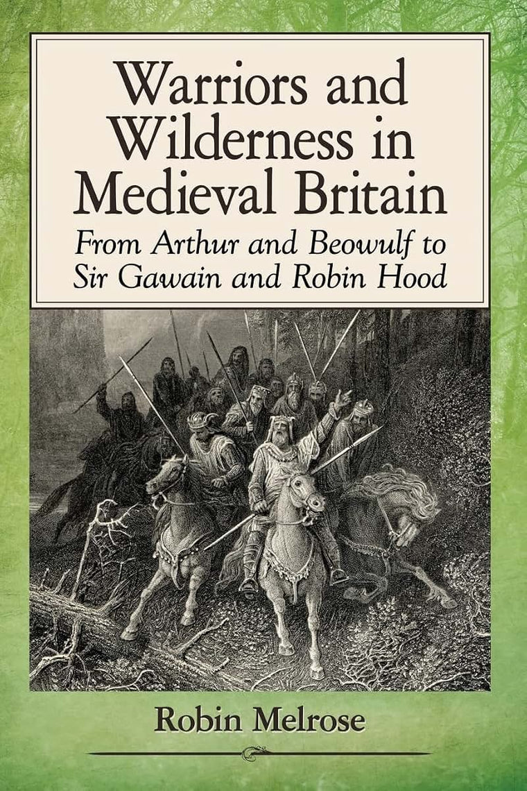Warriors and Wilderness in Medieval Britain: From Arthur and Beowulf to Sir Gawain and Robin Hood