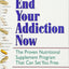 End Your Addiction Now: The Proven Nutritional Supplement Program That Can Set You Free