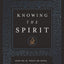 Knowing the Spirit: Who He Is, What He Does, and How He Can Transform Your Christian Life