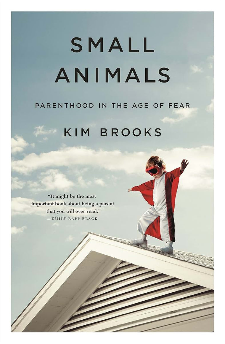 Small Animals: Parenthood in the Age of Fear