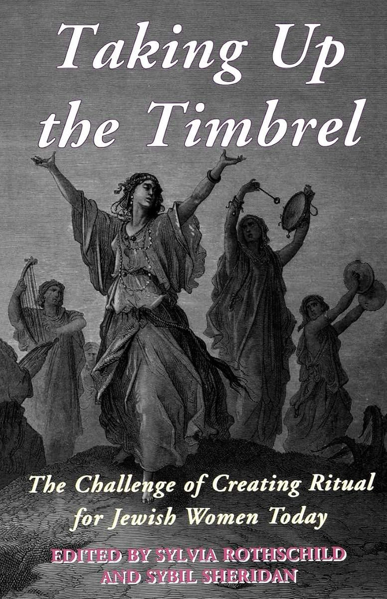 Taking Up the Timbrel: The Challenge of Creating Ritual for Jewish Women Today