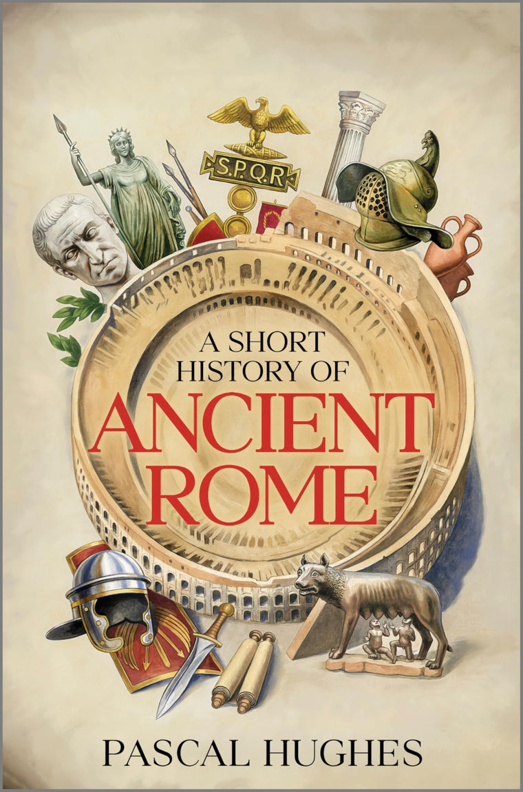 A Short History of Ancient Rome: Experience the Daily Life and Dramatic Conquests of the Roman Empire