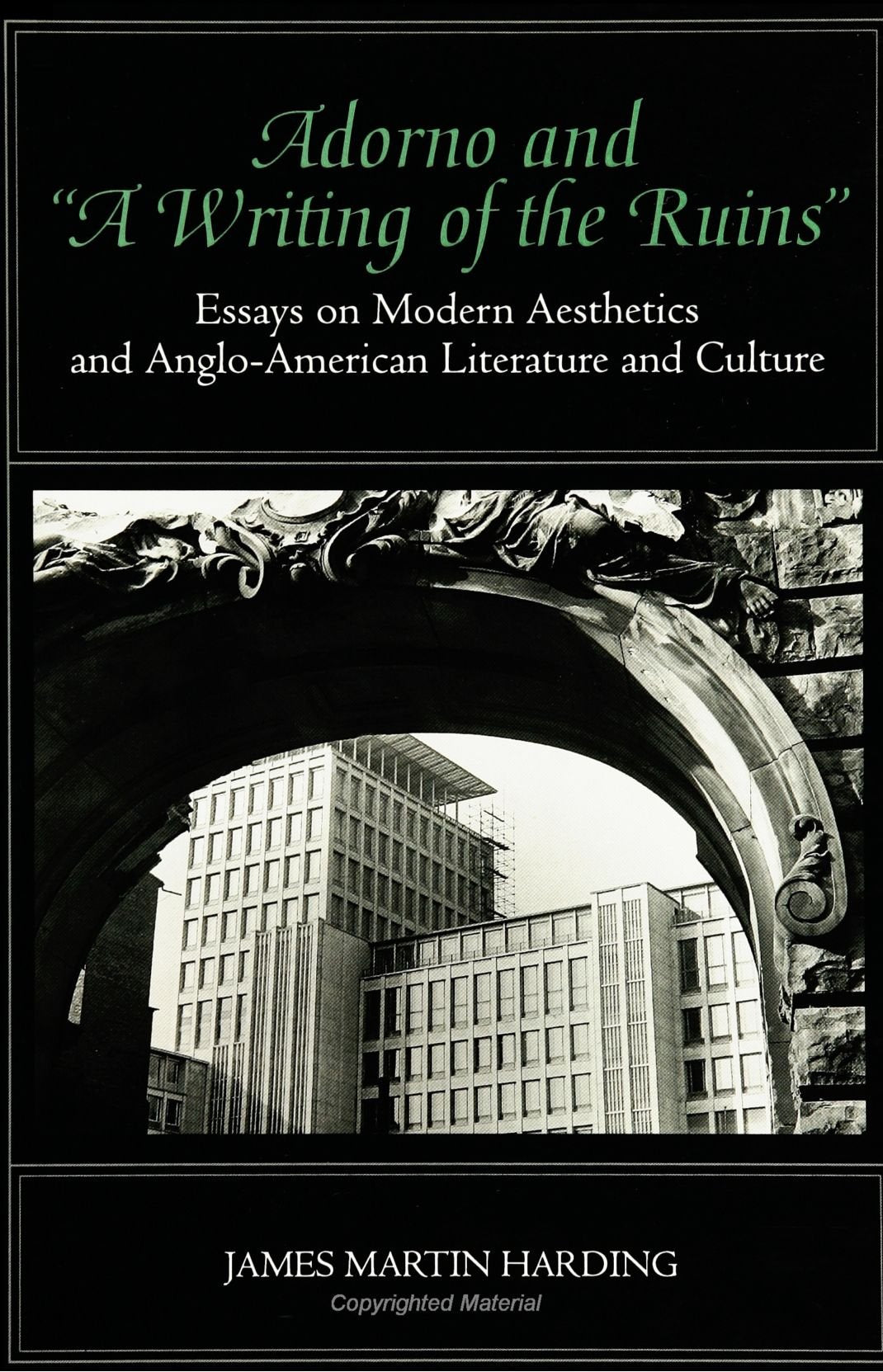 Adorno and a Writing of the Ruins: Essays on Modern Aesthetics & Anglo-American Literature and Culture