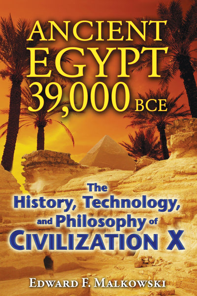 Ancient Egypt 39,000 BCE: The History, Technology, and Philo