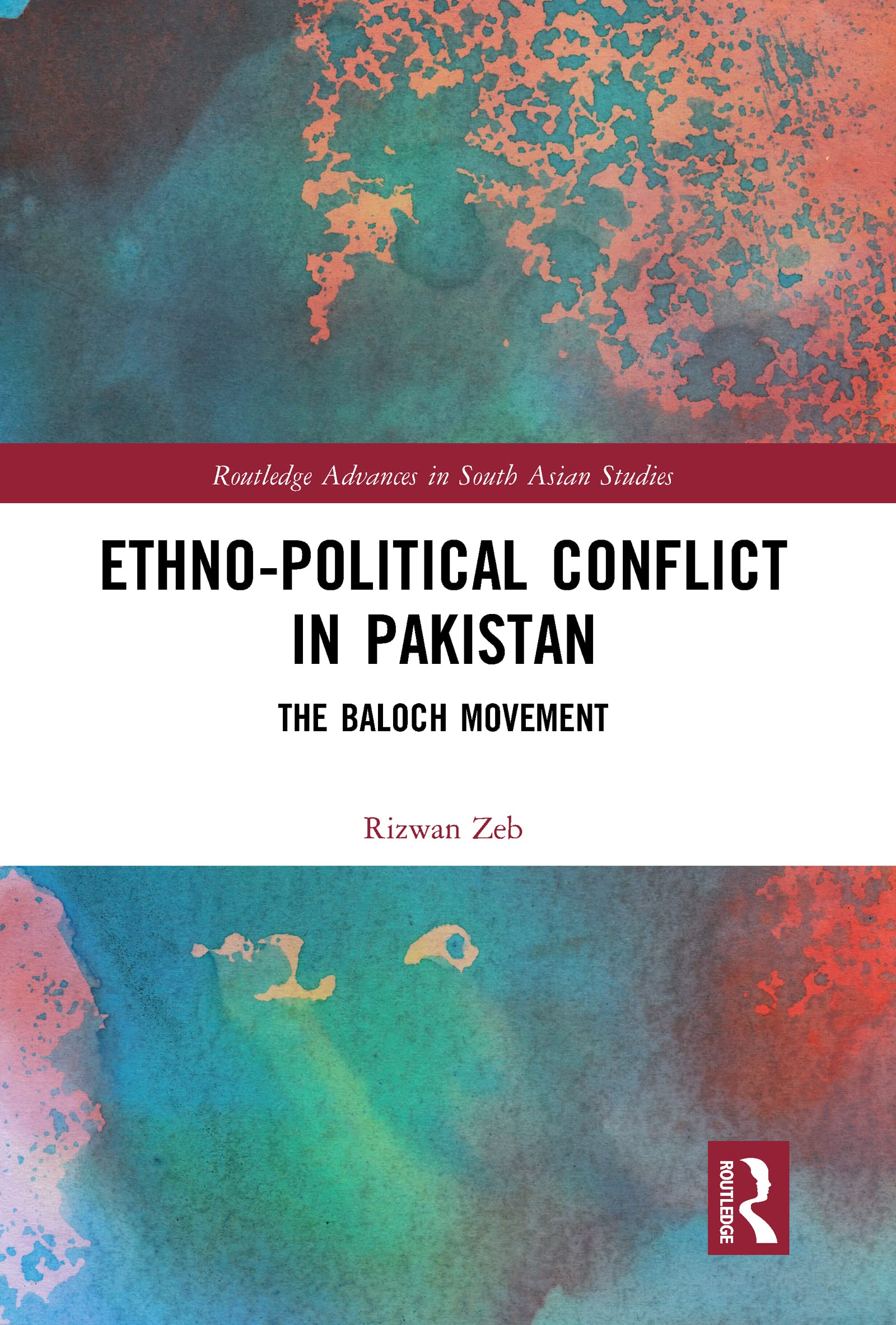Ethno-political Conflict in Pakistan: The Baloch Movement (Routledge Advances in South Asian Studies)