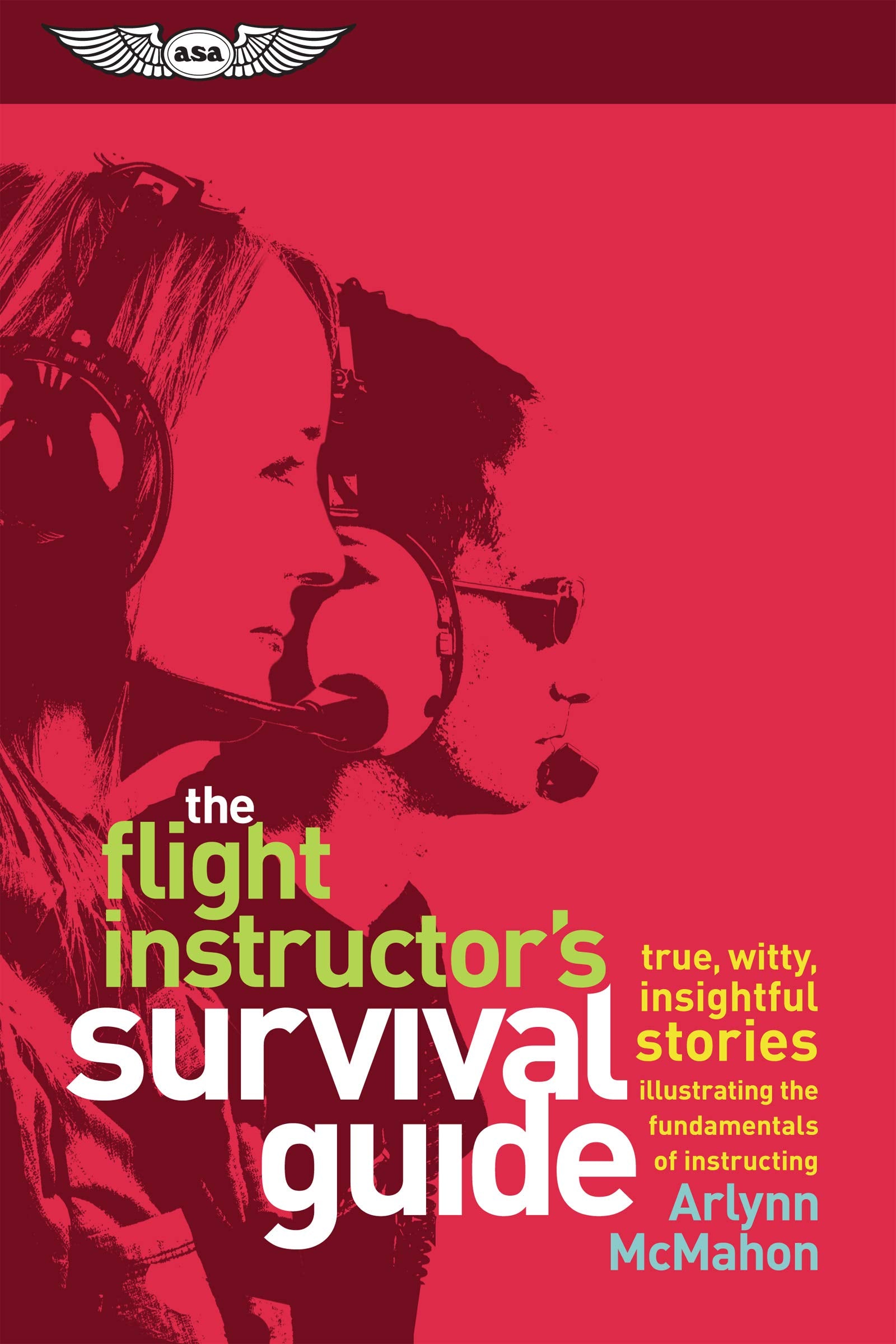 The Flight Instructor's Survival Guide: true, witty, insightful stories illustrating the fundamentals of instructing