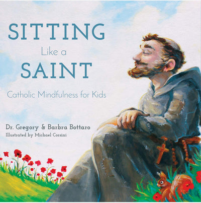 Sitting Like A Saint: Catholic Mindfulness for Kids by Dr. G