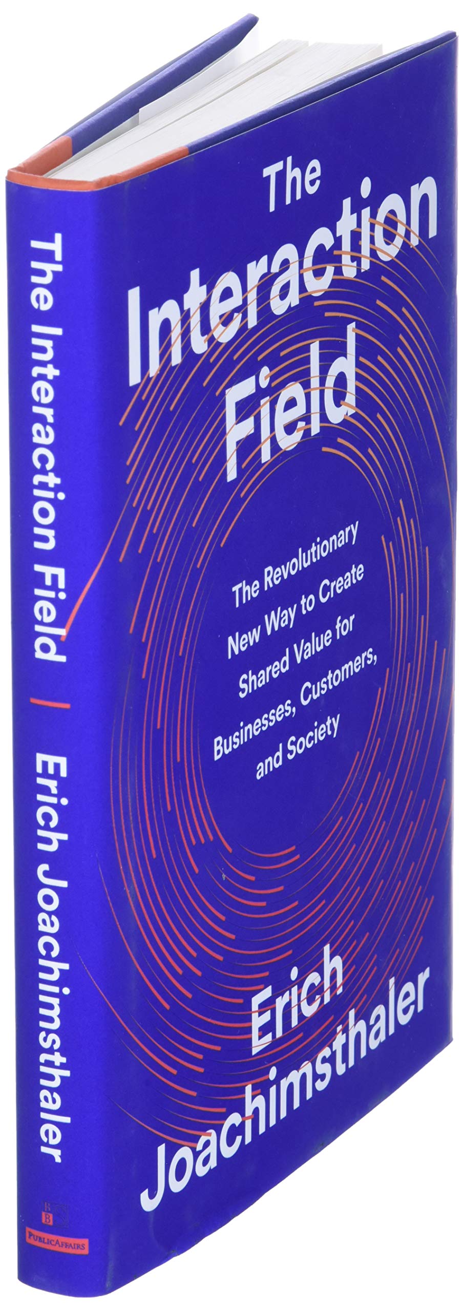 The Interaction Field: The Revolutionary New Way to Create Shared Value for Businesses, Customers, and Society