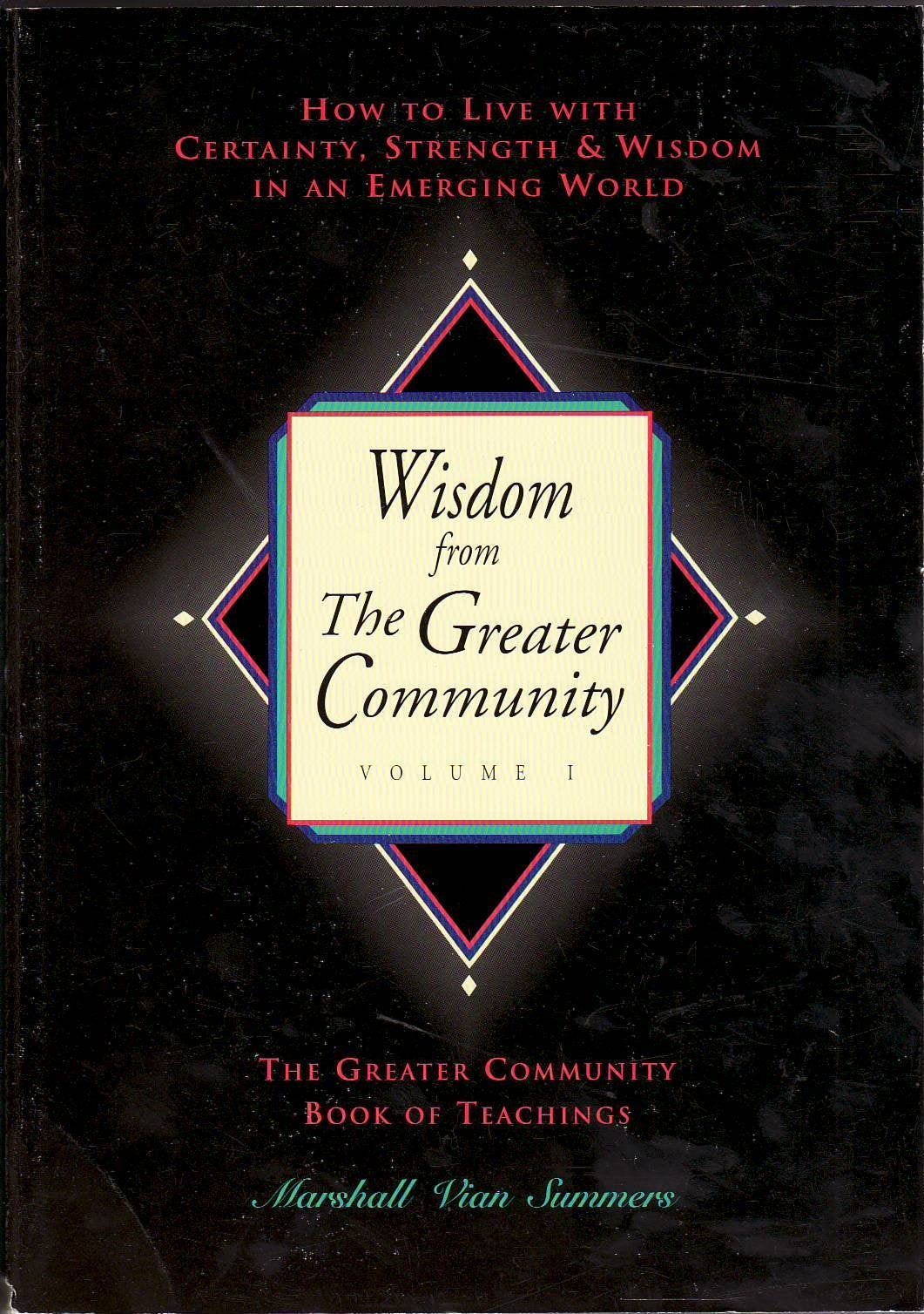 Wisdom from the Greater Community, Vol. 1: How to Live With Certainty, Strength & Wisdom in an Emerging World (New Knowledge Library)
