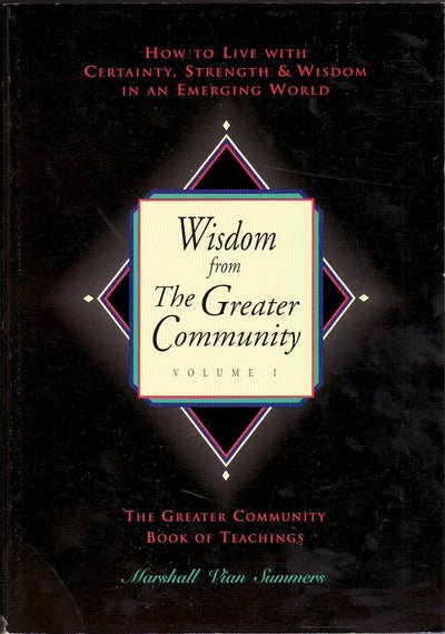Wisdom from the Greater Community, Vol. 1: How to Live With Certainty, Strength & Wisdom in an Emerging World (New Knowledge Library)