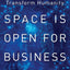 Space Is Open for Business: The Industry That Can Transform Humanity