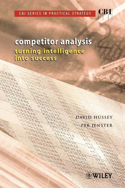 Competitor Analysis: Turning Intelligence into Success (CBI Series in Practical Strategy)
