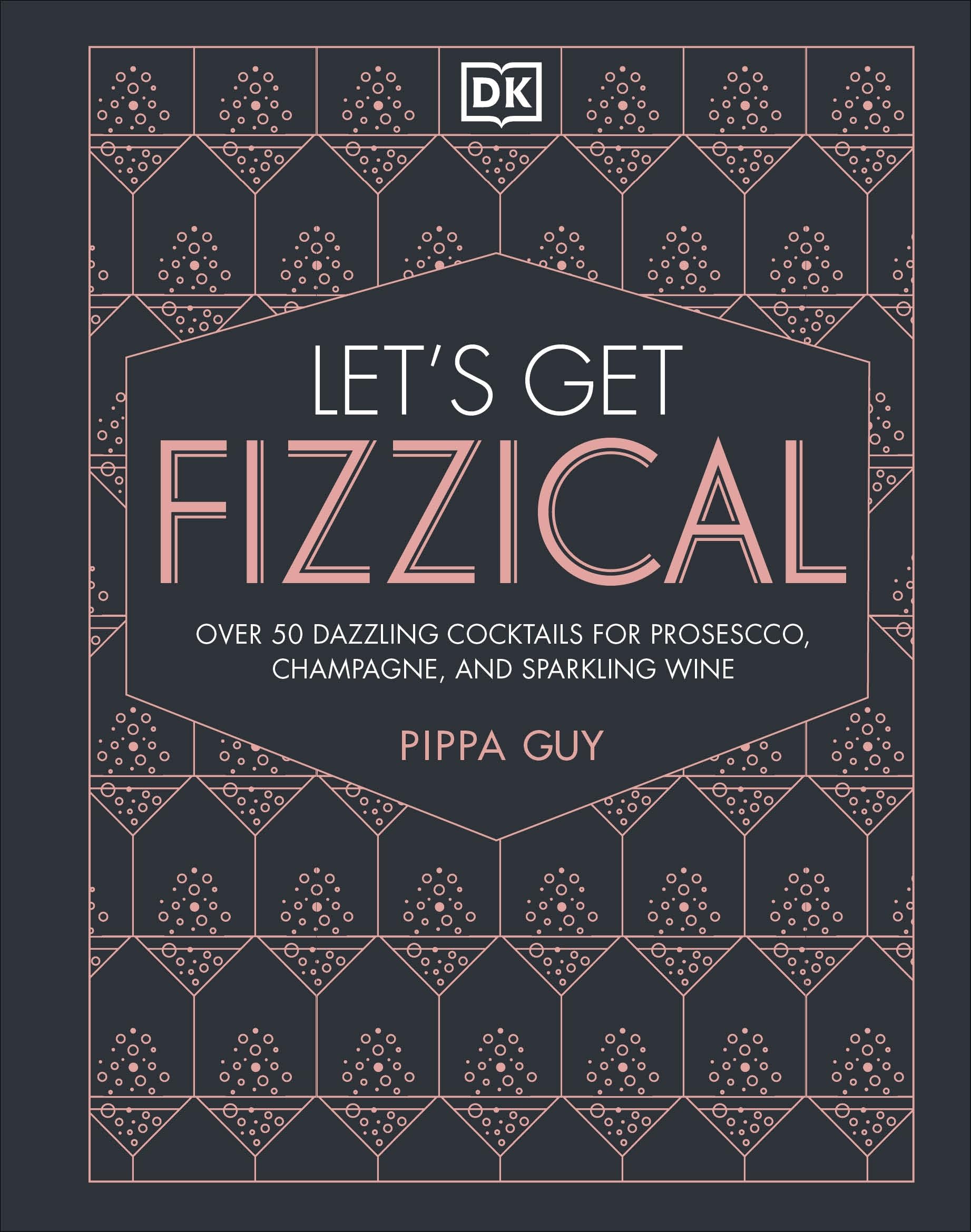 Let's Get Fizzical: More than 50 Bubbly Cocktail Recipes with Prosecco, Champagne, and Other Sparkli