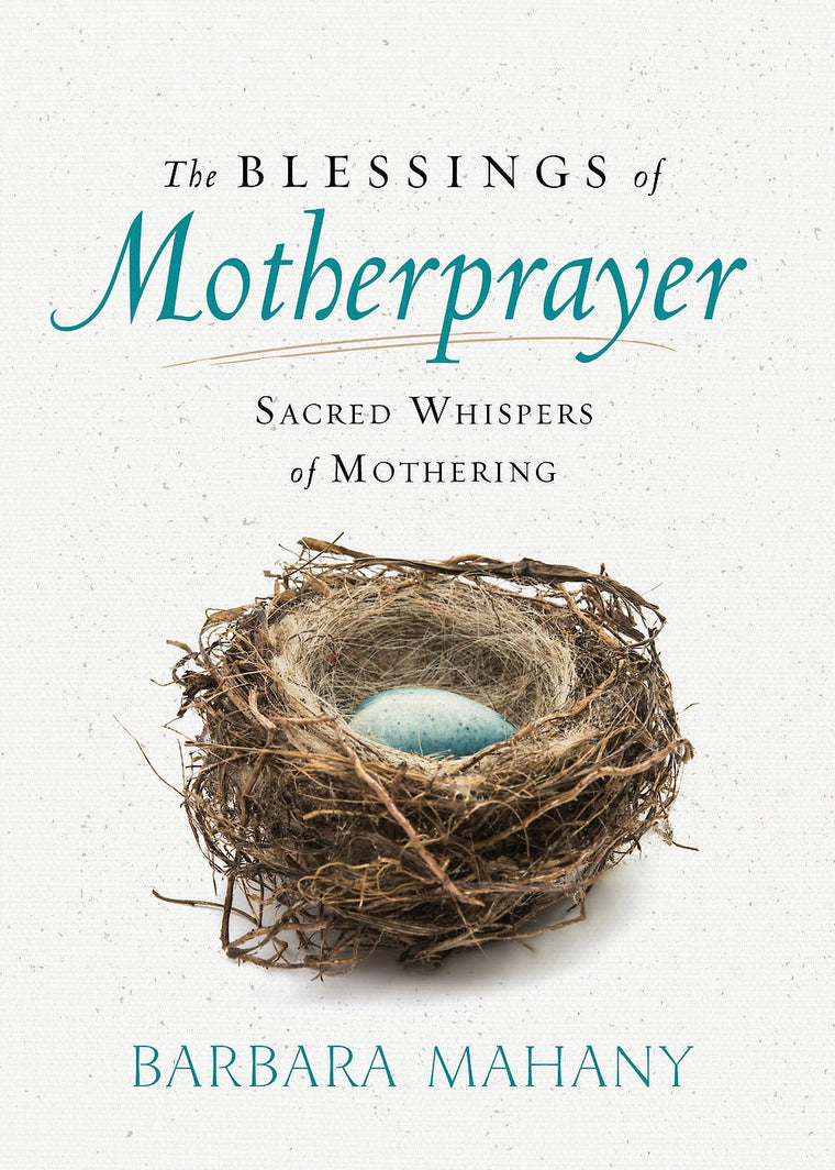 The Blessings of Motherprayer: Sacred Whispers of Mothering