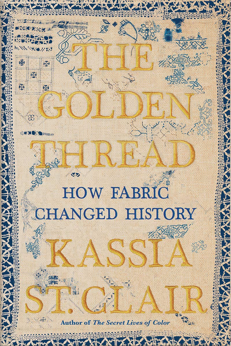 The Golden Thread: How Fabric Changed History by St. Clair,