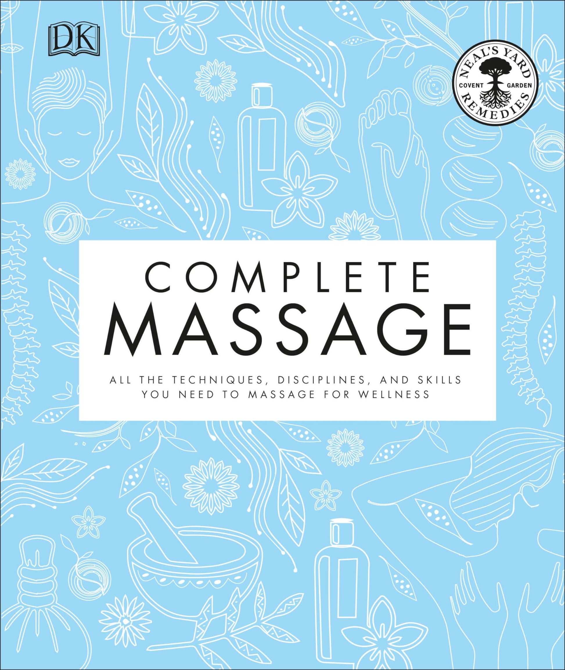 Complete Massage: All the Techniques, Disciplines, and Skills you need to Massage for Wellness