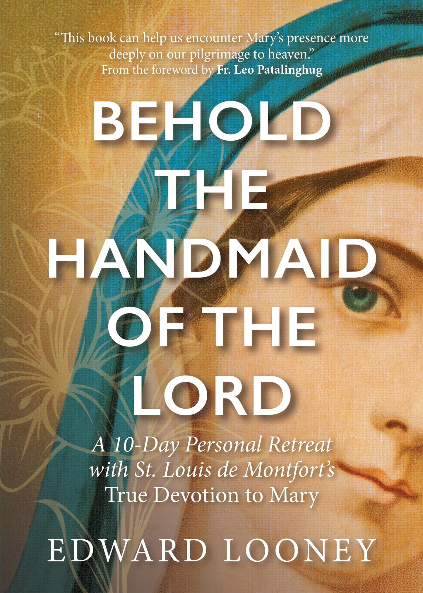 Behold the Handmaid of the Lord: A 10-Day Personal Retreat with St. Louis de Montforts True Devotion to Mary