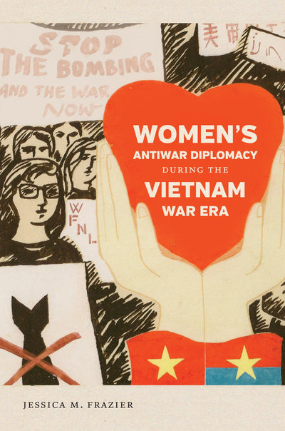 Women's Antiwar Diplomacy During the Vietnam War Era (Gender and American Culture)