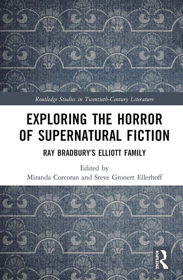 Exploring the Horror of Supernatural Fiction: Ray Bradburys Elliott Family (Routledge Studies in Twentieth-Century Literature)