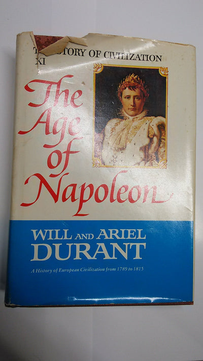 The Story of Civilization, Part XI: The Age of Napoleon: A H