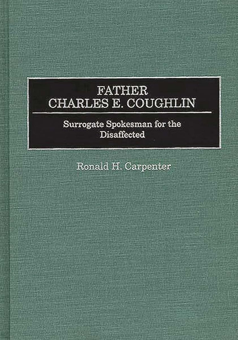Father Charles E. Coughlin: Surrogate Spokesman for the Disaffected (Great American Orators)