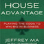 The House Advantage: Playing the Odds to Win Big In Business