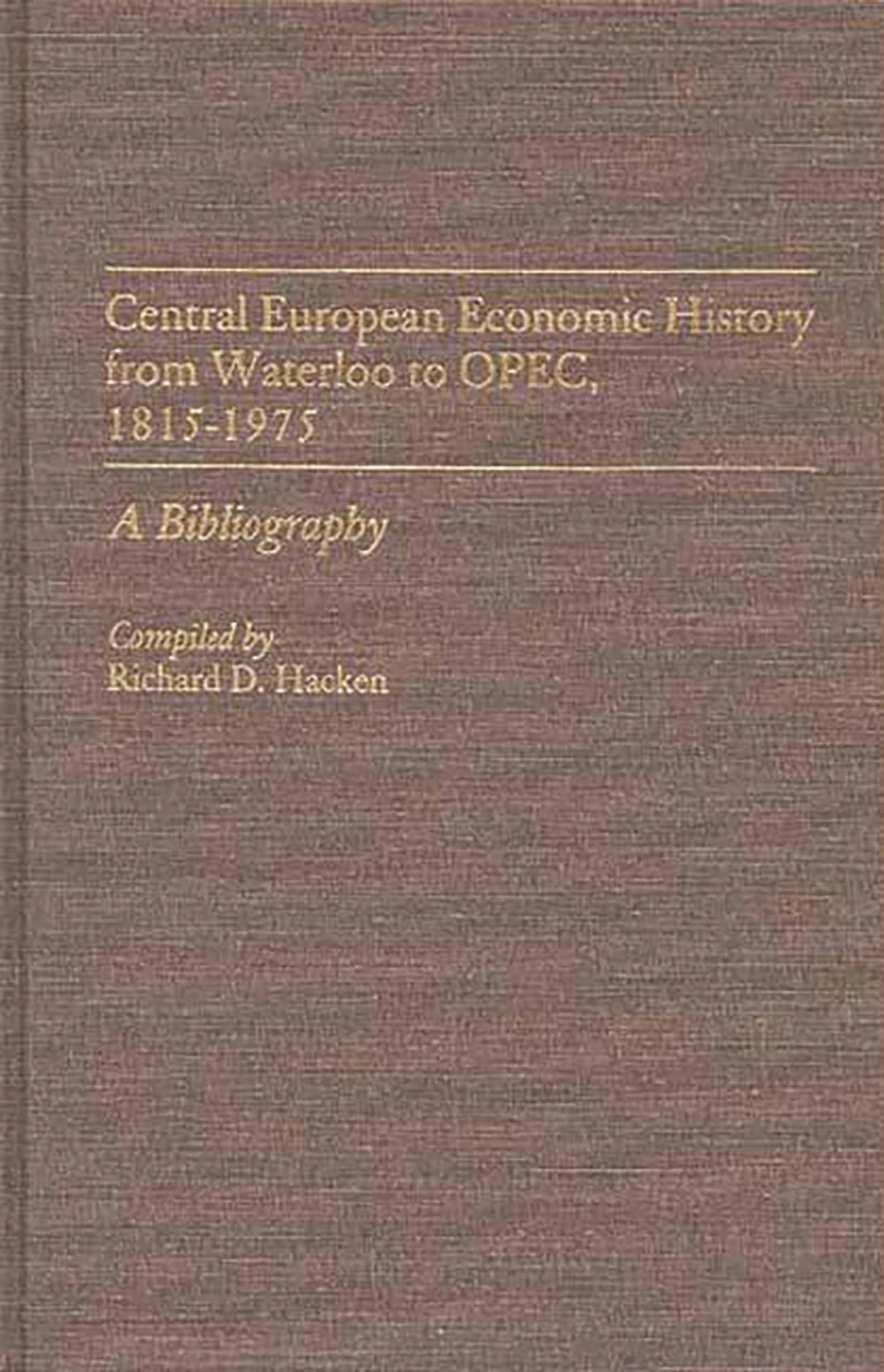 Central European Economic History From Waterloo to OPEC, 1815-1975: A Bibliography (Bibliographies and Indexes in Economics and Economic History)