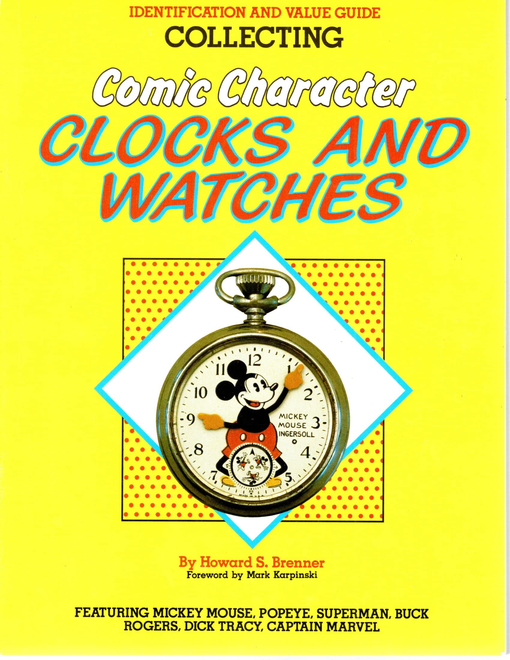 Collecting Comic Character Clocks and Watches, Identification and Value Guide, Featuring Mickey Mouse, Poyeye, Superman, Buck Rogers, Dick Tracy, Captain Marvel